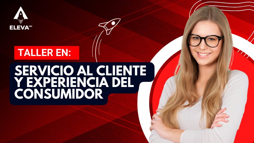 Taller en Servicio al Cliente y Experiencia del Consumidor